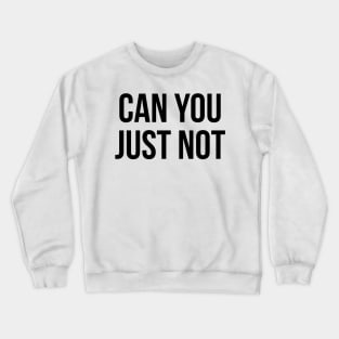 Can You just Not Crewneck Sweatshirt